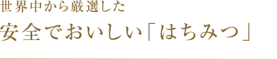 世界中から厳選した安全でおいしい「はちみつ」